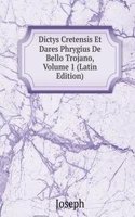 Dictys Cretensis Et Dares Phrygius De Bello Trojano, Volume 1 (Latin Edition)