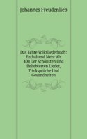 Das Echte Volksliederbuch: Enthaltend Mehr Als 400 Der Schonsten Und Beliebtesten Lieder, Trinkspruche Und Gesundheiten