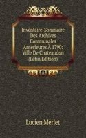 Inventaire-Sommaire Des Archives Communales Anterieures A 1790: Ville De Chateaudun (Latin Edition)