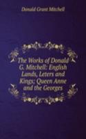 Works of Donald G. Mitchell: English Lands, Leters and Kings; Queen Anne and the Georges