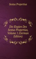 Die Elegien Des Sextus Propertius, Volume 1 (German Edition)