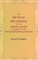 The Mutual Relations of the Four Castes According to the Manavadharmacastram