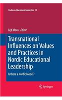 Transnational Influences on Values and Practices in Nordic Educational Leadership: Is there a Nordic Model?(19 Studies in Educational Leadership)