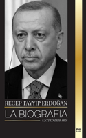 Recep Tayyip Erdoğan: La biografía de un político turco y primer ministro de la República de Turquía(Politica)