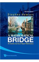 Mathematical Bridge, A: An Intuitive Journey In Higher Mathematics (2nd Edition): An Intuitive Journey in Higher Mathematics(English)