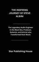 The Inspiring Journey of Steve Albini