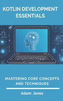 Kotlin Development Essentials: Mastering Core Concepts and Techniques