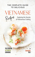 The Complete Guide to Delicious Vietnamese Recipes: Exploring the Secrets of Vietnamese Cooking(The Essential Vietnamese Cookbooks)