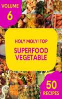 Holy Moly! Top 50 Superfood Vegetable Recipes Volume 6