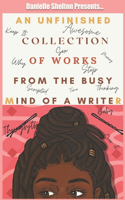 An Unfinished Collection of Works from the Busy Mind of a Writer