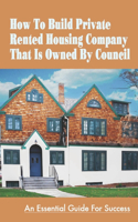 How To Build Private Rented Housing Company That Is Owned By Council