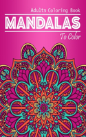 Mandalas To Color Adults Coloring Book: An Adult Coloring Book Featuring Beautiful intricate Mandalas Designed to Soothe the Soul