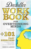 Declutter Workbook for Overthinking Minds: How to Free Yourself From Anxiety with +101 Fast Exercises to Stop Negative Thoughts, to Rewire Your Brain Thinking Positive and to Start Meditation