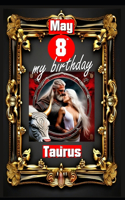 May 8th, my birthday: Born on May 8th, under the sign of Taurus, exploring my attributes and character traits, strengths and weaknesses, alongside the companions of my bi