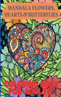 Mandala Flowers, Hearts & Butterflies Coloring Book For Adults : With Stress Relieving Designs and Relaxing Patterns
