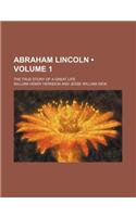 Abraham Lincoln (Volume 1); The True Story of a Great Life