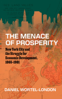 Menace of Prosperity: New York City and the Struggle for Economic Development, 1865-1981