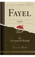 Fayel: Tragï¿½die (Classic Reprint): Tragï¿½die (Classic Reprint)