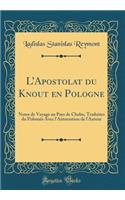 LApostolat du Knout en Pologne: Notes de Voyage au Pays de Chelm, Traduites du Polonais Avec l'Autorsation de l'Auteur (Classic Reprint)