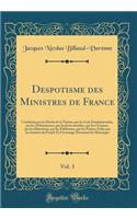 Despotisme des Ministres de France, Vol. 3: Combattu par les Droits de la Nation, par les Loix Fondamentales, par les Ordonnances, par les Jurisconsultes, par les Orateurs, par les Historiens, par les Publicistes, par les Poètes; Enfin par les Inté