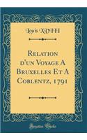 Relation d'Un Voyage a Bruxelles Et a Coblentz, 1791 (Classic Reprint)