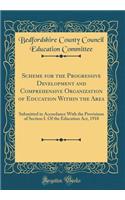 Scheme for the Progressive Development and Comprehensive Organization of Education Within the Area: Submitted in Accordance With the Provisions of Section I. Of the Education Act, 1918 (Classic Reprint)