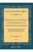 Finding List of Books and Periodicals in the Central Library, Vol. 3: Philosophy, Religion, Language, Literature, Essays and Miscellaneous Works, Periodicals, Fine Arts, Practical Arts, Natural Science, Medicine, Games and Sports, and Public Docume