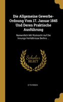 Die Allgemeine Gewerbe-Ordnung Vom 17. Januar 1845 Und Deren Praktische Ausführung: Namentlich Mit Rücksicht Auf Die Innungs-Verhältnisse Berlins ...