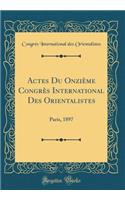 Actes Du OnziÃ¨me CongrÃ¨s International Des Orientalistes: Paris, 1897 (Classic Reprint)