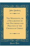 The Manifesto, or a Declaration of the Doctrines and Practice of the Church of Christ (Classic Reprint)