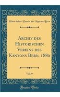 Archiv Des Historischen Vereins Des Kantons Bern, 1880, Vol. 9 (Classic Reprint)