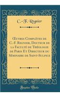 Oeuvres ComplÃ¨tes de C.-F. Regnier, Docteur de la FacultÃ© de ThÃ©ologie de Paris Et Directeur Du SÃ©minaire de Saint-Sulpice (Classic Reprint)