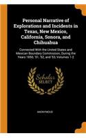 Personal Narrative of Explorations and Incidents in Texas, New Mexico, California, Sonora, and Chihuahua: Connected with the United States and Mexican Boundary Commission, During the Years 1850, '51, '52, and '53, Volumes 1-2
