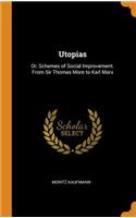 Utopias: Or, Schemes of Social Improvement. from Sir Thomas More to Karl Marx