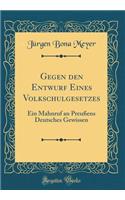 Gegen den Entwurf Eines Volkschulgesetzes: Ein Mahnruf an Preußens Deutsches Gewissen (Classic Reprint)