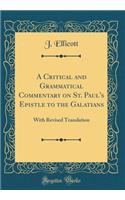 A Critical and Grammatical Commentary on St. Paul's Epistle to the Galatians: With Revised Translation (Classic Reprint)