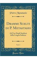 Drammi Scelti Di P. Metastasio, Vol. 1: Ad USO Degli Studiosi Della Lingua Italiana (Classic Reprint)