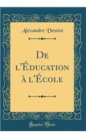 de l'Ã?ducation Ã? l'Ã?cole (Classic Reprint)