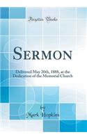 Sermon: Delivered May 20th, 1888, at the Dedication of the Memorial Church (Classic Reprint): Delivered May 20th, 1888, at the Dedication of the Memorial Church (Classic Reprint)