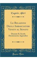 Le Relazioni Degli Ambasciatori Veneti Al Senato: Durante Il Secolo Decimosesto; Appendice (Classic Reprint): Durante Il Secolo Decimosesto; Appendice (Classic Reprint)