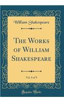 The Works of William Shakespeare, Vol. 8 of 9 (Classic Reprint)