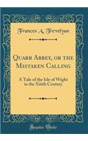 Quarr Abbey, or the Mistaken Calling: A Tale of the Isle of Wight in the XIIIth Century (Classic Reprint)