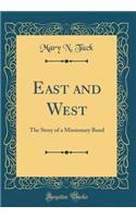 East and West: The Story of a Missionary Band (Classic Reprint)