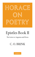 Horace on Poetry: Epistles Book II: The Letters to Augustus and Florus(Brink: Horace on Poetry)