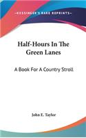 Half-Hours In The Green Lanes: A Book For A Country Stroll