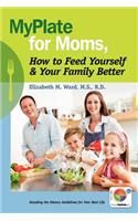 MyPlate for Moms, How to Feed Yourself & Your Family Better
