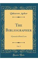 The Bibliographer, Vol. 5: A Journal of Book-Lore (Classic Reprint)