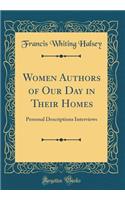 Women Authors of Our Day in Their Homes: Personal Descriptions Interviews (Classic Reprint)