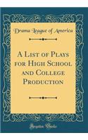 A List of Plays for High School and College Production (Classic Reprint)