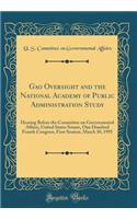 Gao Oversight and the National Academy of Public Administration Study: Hearing Before the Committee on Governmental Affairs, United States Senate, One Hundred Fourth Congress, First Session, March 30, 1995 (Classic Reprint)